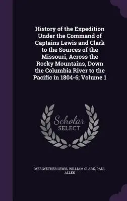 Historia wyprawy pod dowództwem kapitanów Lewisa i Clarka do źródeł Missouri, przez Góry Skaliste, w dół Kolumbii - History of the Expedition Under the Command of Captains Lewis and Clark to the Sources of the Missouri, Across the Rocky Mountains, Down the Columbia