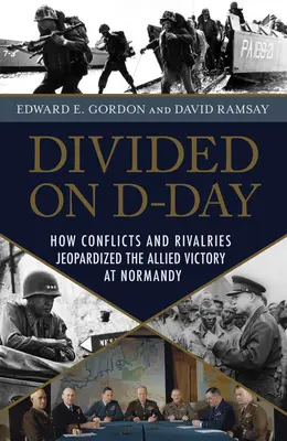 Podzieleni w D-Day: Jak konflikty i rywalizacje zagroziły zwycięstwu aliantów w Normandii - Divided on D-Day: How Conflicts and Rivalries Jeopardized the Allied Victory at Normandy