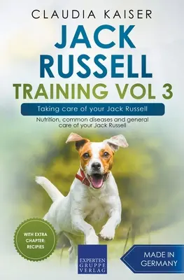 Jack Russell Training Vol 3 - Opieka nad psem rasy Jack Russell: Żywienie, powszechne choroby i ogólna opieka nad psem rasy Jack Russell - Jack Russell Training Vol 3 - Taking care of your Jack Russell: Nutrition, common diseases and general care of your Jack Russell