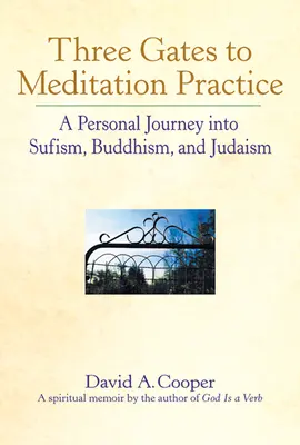 Trzy bramy do praktyk medytacyjnych: Osobista podróż do sufizmu, buddyzmu i judaizmu - Three Gates to Meditation Practices: A Personal Journey Into Sufism, Buddhism and Judaism