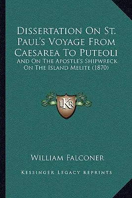 Dysertacja na temat podróży świętego Pawła z Cezarei do Puteoli: And On the Apostle's Shipwreck on the Island Melite (1870) - Dissertation On St. Paul's Voyage From Caesarea To Puteoli: And On The Apostle's Shipwreck On The Island Melite (1870)