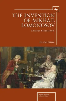 Wynalazek Michaiła Łomonosowa: rosyjski mit narodowy - The Invention of Mikhail Lomonosov: A Russian National Myth