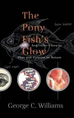 The Pony Fish's Glow: I inne wskazówki dotyczące planu i celu w przyrodzie - The Pony Fish's Glow: And Other Clues to Plan and Purpose in Nature