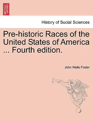 Prehistoryczne rasy Stanów Zjednoczonych Ameryki ... Wydanie czwarte. - Pre-Historic Races of the United States of America ... Fourth Edition.