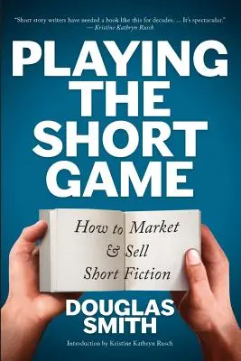 Grając w krótką grę: jak sprzedawać i sprzedawać krótką fikcję - Playing the Short Game: How to Market and Sell Short Fiction