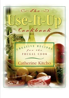 Książka kucharska Use-It-Up: Kreatywne przepisy dla oszczędnych kucharzy - The Use-It-Up Cookbook: Creative Recipes for the Frugal Cook