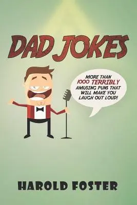 Dad Jokes: Ponad 1000 strasznie zabawnych dowcipów, które sprawią, że będziesz się głośno śmiać! - Dad Jokes: More Than 1000 Terribly Amusing Puns That Will Make You Laugh Out Loud!
