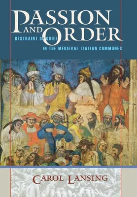 Pasja i porządek: Powściąganie żalu w średniowiecznych gminach włoskich - Passion and Order: Restraint of Grief in the Medieval Italian Communes