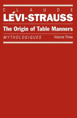 Pochodzenie manier przy stole: Mythologiques, tom 3 - The Origin of Table Manners: Mythologiques, Volume 3