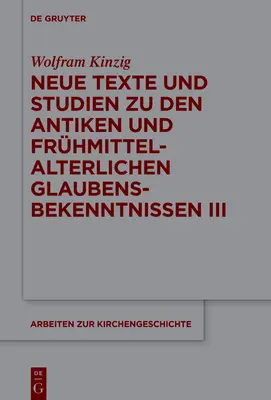 Neue Texte und Studien zu den antiken und frhmittelalterlichen Glaubensbekenntnissen III