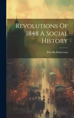 Rewolucje 1848 roku - historia społeczna - Revolutions Of 1848 A Social History