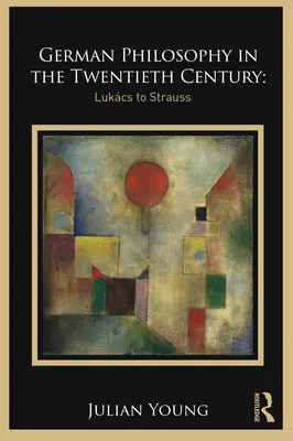 Filozofia niemiecka w XX wieku: Od Lukcsa do Straussa - German Philosophy in the Twentieth Century: Lukcs to Strauss