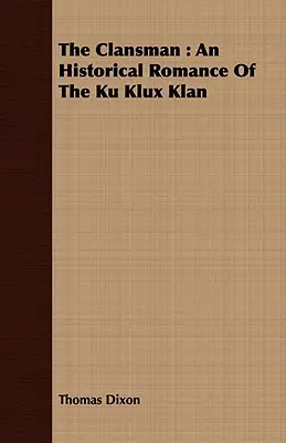 The Clansman: Romans historyczny o Ku Klux Klanie - The Clansman: An Historical Romance of the Ku Klux Klan