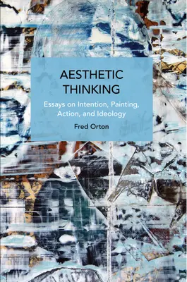 Myślenie estetyczne: Eseje o intencji, malarstwie, działaniu i ideologii - Aesthetic Thinking: Essays on Intention, Painting, Action, and Ideology