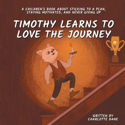 Timothy uczy się kochać podróż: Książka dla dzieci o tym, jak trzymać się planu, pozostać zmotywowanym i nigdy się nie poddawać - Timothy Learns to Love the Journey: A Children's Book About Sticking to a Plan, Staying Motivated, and Never Giving Up