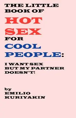 Mała księga gorącego seksu dla wyluzowanych ludzi: Chcę seksu, mój partner nie chce - The Little Book of Hot Sex For Cool People: I Want Sex, My Partner Doesn't