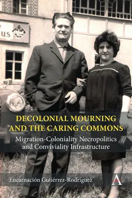 Dekolonialna żałoba i wspólnoty opiekuńcze: migracyjno-kolonialna nekropolityka i infrastruktura wspólnoty - Decolonial Mourning and the Caring Commons: Migration-Coloniality Necropolitics and Conviviality Infrastructure