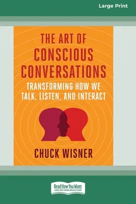 Sztuka świadomych rozmów: Transforming How We Talk, Listen, and Interact [Large Print 16 Pt Edition] - The Art of Conscious Conversations: Transforming How We Talk, Listen, and Interact [Large Print 16 Pt Edition]