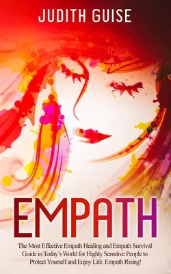 Empath: Najskuteczniejsze uzdrawianie empatów i przewodnik przetrwania empatów w dzisiejszym świecie dla osób o wysokiej wrażliwości, aby cię chronić - Empath: The Most Effective Empath Healing and Empath Survival Guide in Today's World for Highly Sensitive People to Protect Yo