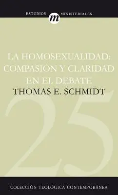 Homoseksualizm: Compasin Y Claridad En El Debate - La Homosexualidad: Compasin Y Claridad En El Debate