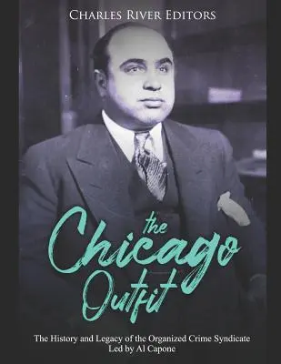 Chicago Outfit: Historia i dziedzictwo zorganizowanego syndykatu przestępczego kierowanego przez Ala Capone'a - The Chicago Outfit: The History and Legacy of the Organized Crime Syndicate Led by Al Capone