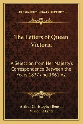 Listy królowej Wiktorii: Wybór z korespondencji Jej Królewskiej Mości z lat 1837-1861 V2 - The Letters of Queen Victoria: A Selection from Her Majesty's Correspondence Between the Years 1837 and 1861 V2