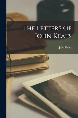 Listy Johna Keatsa - The Letters Of John Keats