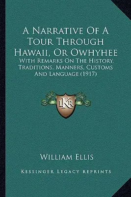 A Narrative Of A Tour Through Hawaii, Or Owhyhee: With Remarks On the History, Traditions, Manners, Customs And Language (1917) - A Narrative Of A Tour Through Hawaii, Or Owhyhee: With Remarks On The History, Traditions, Manners, Customs And Language (1917)