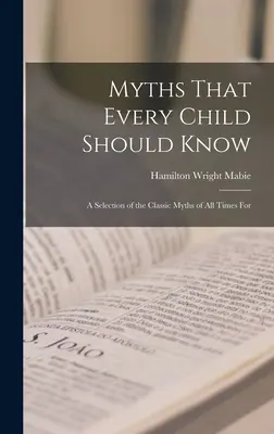 Mity, które każde dziecko powinno znać: Wybór klasycznych mitów wszystkich czasów dla - Myths That Every Child Should Know: A Selection of the Classic Myths of All Times for