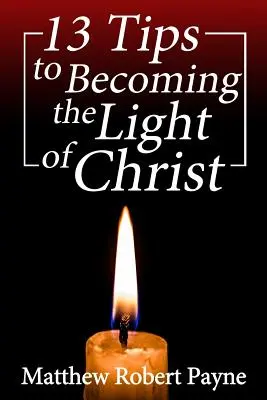 13 wskazówek, jak stać się światłem Chrystusa - 13 Tips to Becoming the Light of Christ