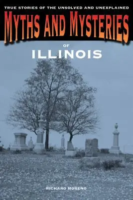 Mity i tajemnice Illinois: Prawdziwe historie nierozwiązanych i niewyjaśnionych spraw - Myths and Mysteries of Illinois: True Stories Of The Unsolved And Unexplained