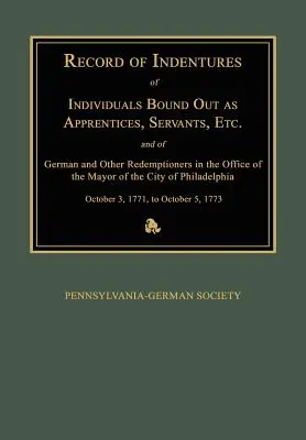 Record of Indentures of Individuals Bound Out as Apprentices, Servants, Etc., and of German and Other Redemptioners in the Office of the Mayor of the