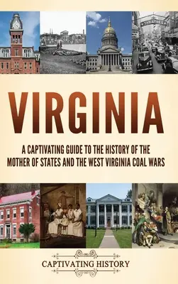 Wirginia: fascynujący przewodnik po historii matki stanów i wojnach węglowych w Wirginii Zachodniej - Virginia: A Captivating Guide to the History of the Mother of States and the West Virginia Coal Wars