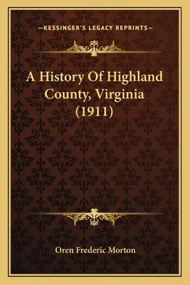 Historia hrabstwa Highland w Wirginii (1911) - A History Of Highland County, Virginia (1911)