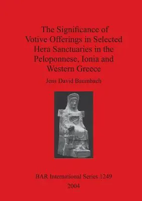 Znaczenie ofiar wotywnych w wybranych sanktuariach Hery na Peloponezie, w Jonii i zachodniej Grecji - The Significance of Votive Offerings in Selected Hera Sanctuaries in the Peloponnese, Ionia and Western Greece