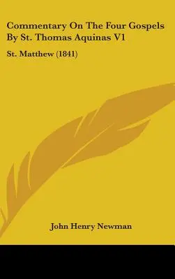 Komentarz do czterech Ewangelii św. Tomasza z Akwinu V1: Święty Mateusz (1841) - Commentary On The Four Gospels By St. Thomas Aquinas V1: St. Matthew (1841)