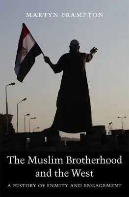 Bractwo Muzułmańskie i Zachód: Historia wrogości i zaangażowania - The Muslim Brotherhood and the West: A History of Enmity and Engagement