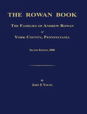 Księga Rowana: Rodziny Andrew Rowana z hrabstwa York w Pensylwanii. Wydanie drugie, 2008. - The Rowan Book: The Families of Andrew Rowan of York County, Pennsylvania. Second Edition, 2008.