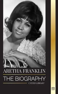 Aretha Franklin: Biografia i życie królowej soulu, praw obywatelskich i szacunku - Aretha Franklin: The biography and life of the Queen of Soul, civil rights and respect