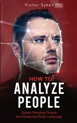 Jak analizować ludzi: Szybkie czytanie ludzi i analiza mowy ciała - How to Analyze People: Speed Reading People and Analyzing Body Language