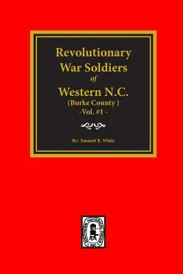 (Hrabstwo Burke, NC) Żołnierze wojny o niepodległość zachodniej Karoliny Północnej (tom 1) - (Burke County, NC) Revolutionary War Soldiers of Western North Carolina (Vol. #1)