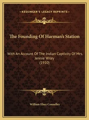 Założenie Harman's Station: Z opisem indiańskiej niewoli pani Jennie Wiley (1910) - The Founding Of Harman's Station: With An Account Of The Indian Captivity Of Mrs. Jennie Wiley (1910)