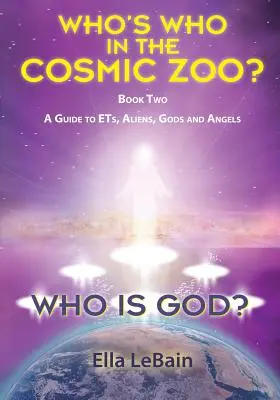 Kim jest Bóg? Księga druga: Przewodnik po istotach pozaziemskich, kosmitach, bogach i aniołach - Who Is God? Book Two: A Guide to ETs, Aliens, Gods & Angels