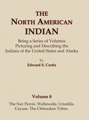 Północnoamerykańscy Indianie tom 8 - Nez Perces, Wallawalla, Umatilla, Cayuse, Plemiona Chinookan - The North American Indian Volume 8 - The Nez Perces, Wallawalla, Umatilla, Cayuse, The Chinookan Tribes