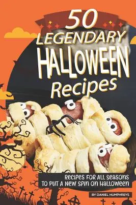 50 legendarnych przepisów na Halloween: Przepisy na wszystkie pory roku, aby nadać Halloween nowy wymiar - 50 Legendary Halloween Recipes: Recipes for All Seasons to Put a New Spin on Halloween