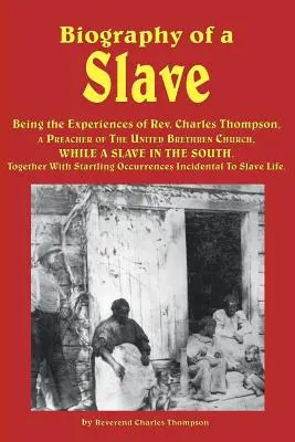 Biography of a Slave - Being the Experiences of REV. Charlesa Thompsona, kaznodziei Zjednoczonego Kościoła Braci, podczas gdy był niewolnikiem na Południu. Razem - Biography of a Slave - Being the Experiences of REV. Charles Thompson, a Preacher of the United Brethren Church, While a Slave in the South. Together