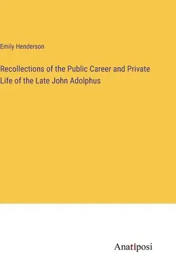 Wspomnienia z kariery publicznej i życia prywatnego zmarłego Johna Adolphusa - Recollections of the Public Career and Private Life of the Late John Adolphus