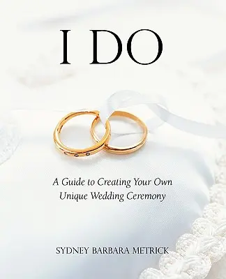 I Do: Przewodnik po tworzeniu własnej, wyjątkowej ceremonii ślubnej - I Do: A Guide to Creating Your Own Unique Wedding Ceremony