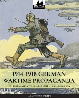 1914-1918 Niemiecka propaganda wojenna: 1914-1918 La satira tedesca durante la Grande Guerra - 1914-1918 German Wartime Propaganda: 1914-1918 La satira tedesca durante la Grande Guerra