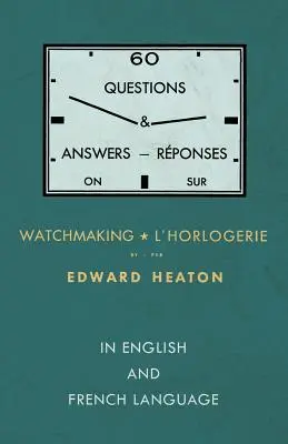 60 pytań i odpowiedzi na temat zegarmistrzostwa - w języku angielskim i francuskim - 60 Questions and Answers on Watchmaking - In English and French Language